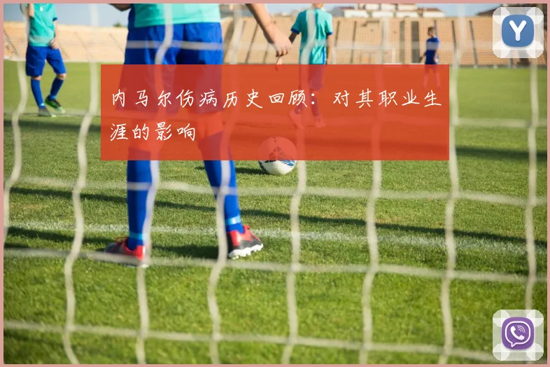 内马尔伤病历史回顾：对其职业生涯的影响