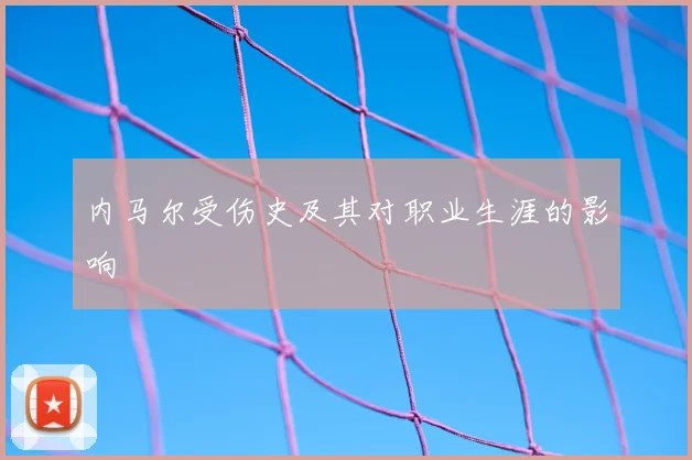内马尔受伤史及其对职业生涯的影响